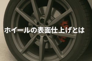 ホイールの表面仕上げ完全ガイド｜種類と特徴を徹底解説